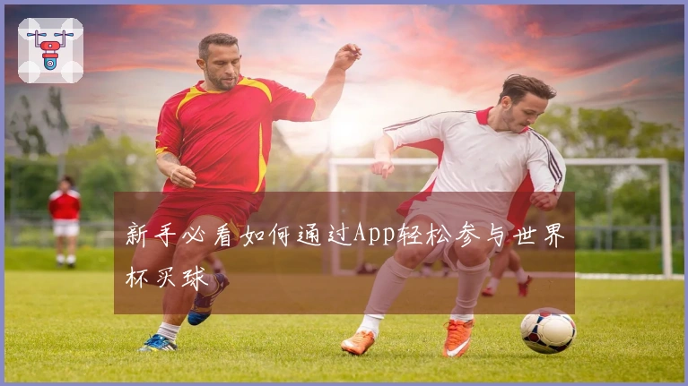 新手必看如何通过App轻松参与世界杯买球