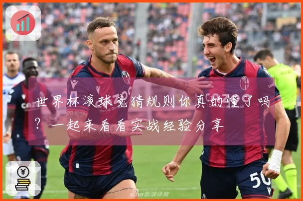世界杯滚球竞猜规则你真的懂了吗？一起来看看实战经验分享
