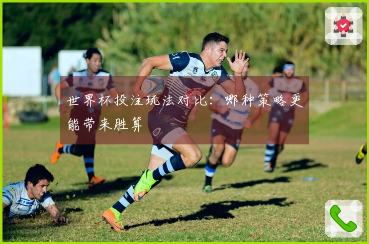 世界杯投注玩法对比：哪种策略更能带来胜算