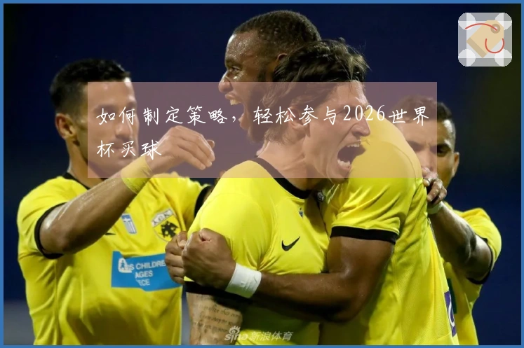 如何制定策略，轻松参与2026世界杯买球