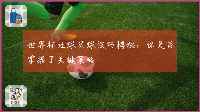 世界杯让球买球技巧揭秘，你是否掌握了关键策略